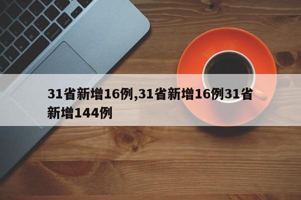31省新增16例,31省新增16例31省新增144例