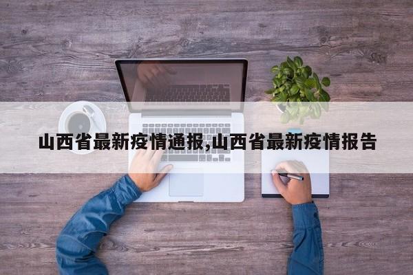 山西省最新疫情通报,山西省最新疫情报告