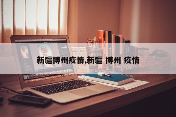 新疆博州疫情,新疆 博州 疫情