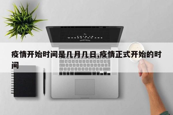 疫情开始时间是几月几日,疫情正式开始的时间