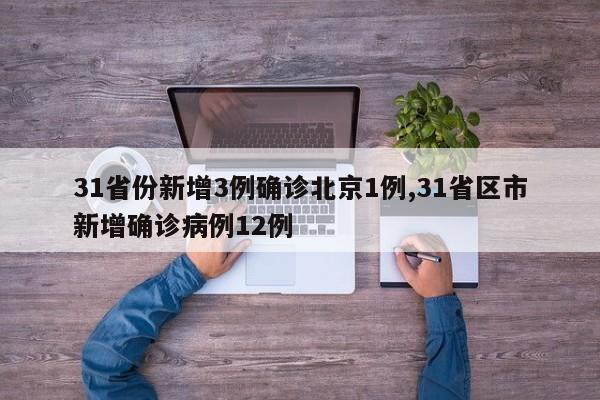 31省份新增3例确诊北京1例,31省区市新增确诊病例12例