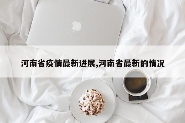 河南省疫情最新进展,河南省最新的情况