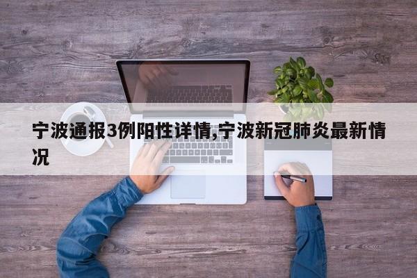 宁波通报3例阳性详情,宁波新冠肺炎最新情况