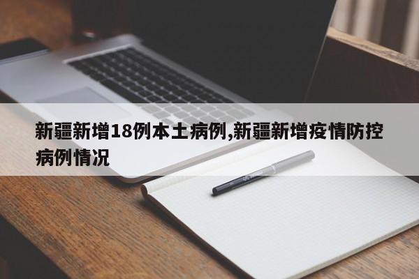 新疆新增18例本土病例,新疆新增疫情防控病例情况