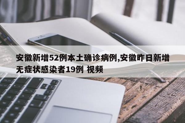 安徽新增52例本土确诊病例,安徽昨日新增无症状感染者19例 视频