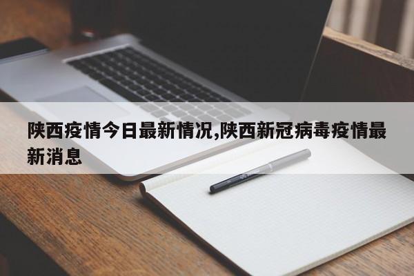 陕西疫情今日最新情况,陕西新冠病毒疫情最新消息