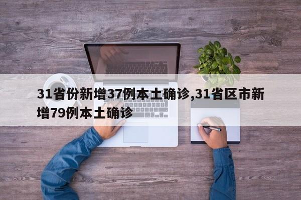 31省份新增37例本土确诊,31省区市新增79例本土确诊