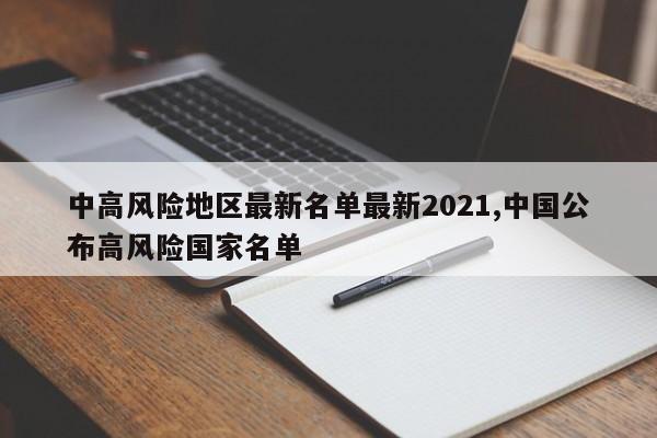 中高风险地区最新名单最新2021,中国公布高风险国家名单